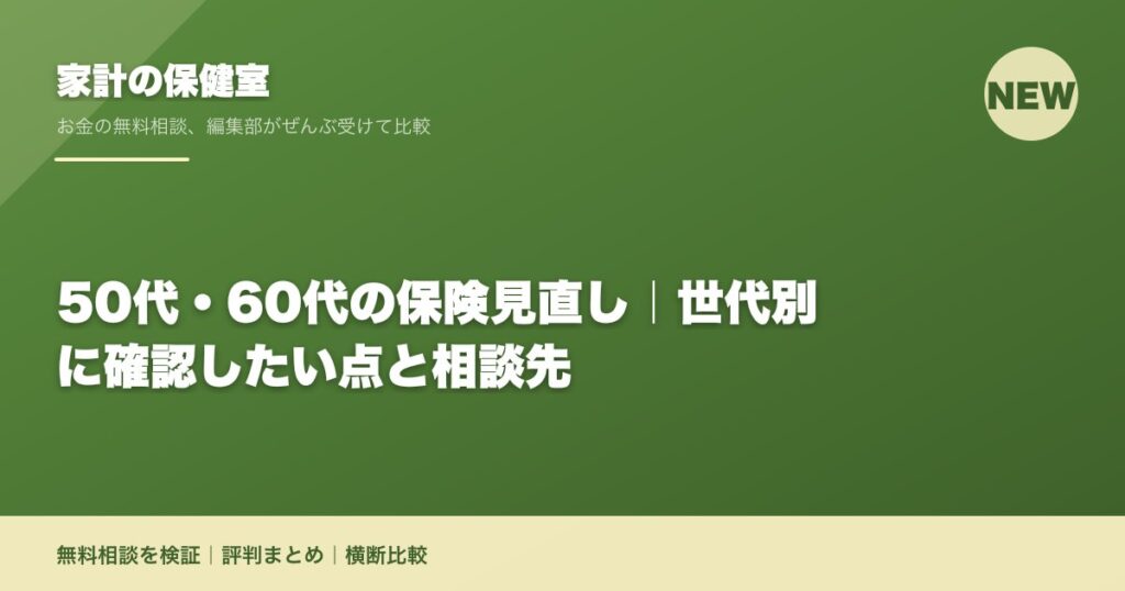 50代・60代の保険見直し｜世代別に確認したい点と相談先