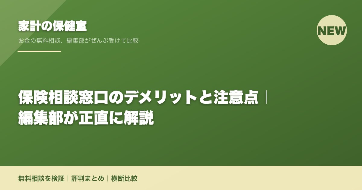 保険相談窓口のデメリットと注意点｜編集部が正直に解説